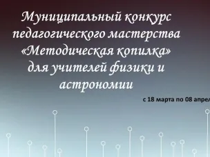 Муниципальный конкурс педагогического мастерства  «Методическая копилка»  для учителей физики и астрономии