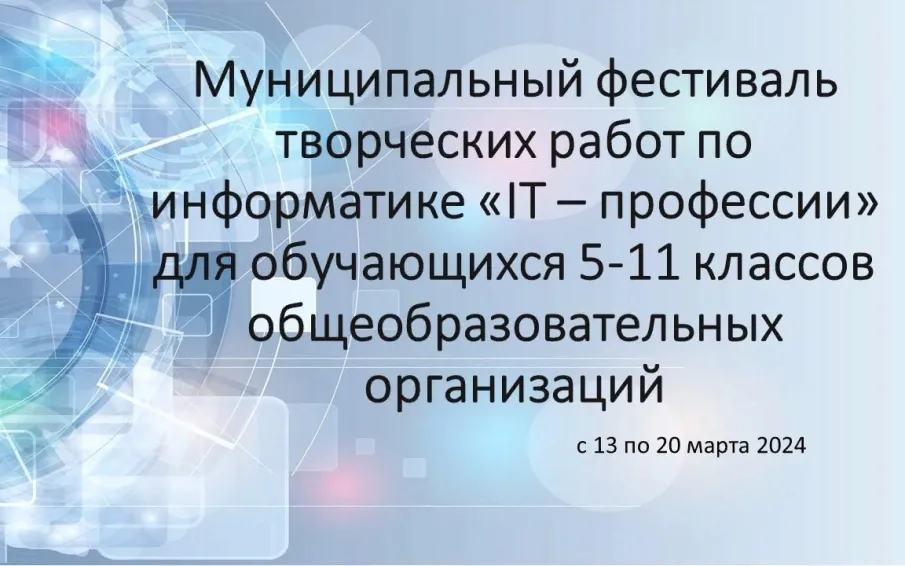 Приглашаем обучающихся 5-11 классов общеобразовательных организаций принять участие в Муниципальном фестивале творческих работ по информатике «IT – профессии»